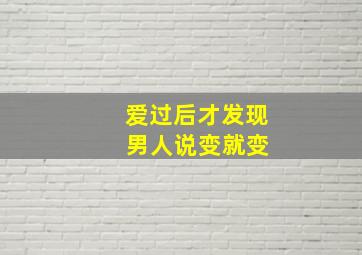 爱过后才发现 男人说变就变